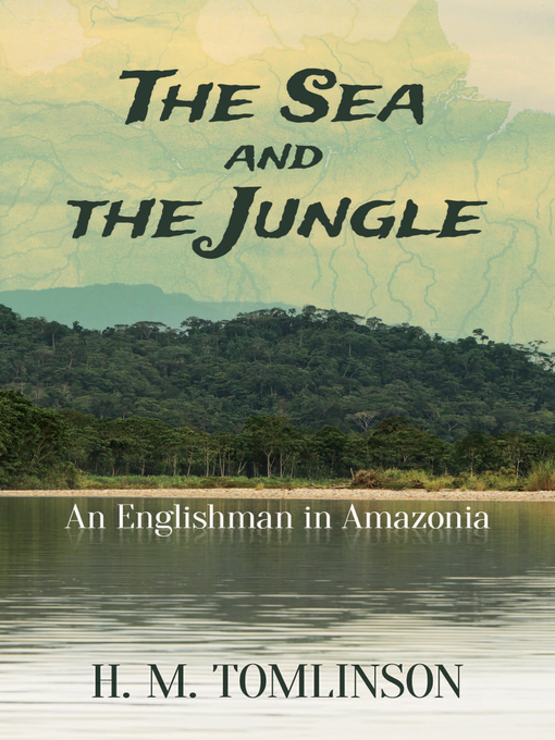 Title details for The Sea and the Jungle by H. M. Tomlinson - Available